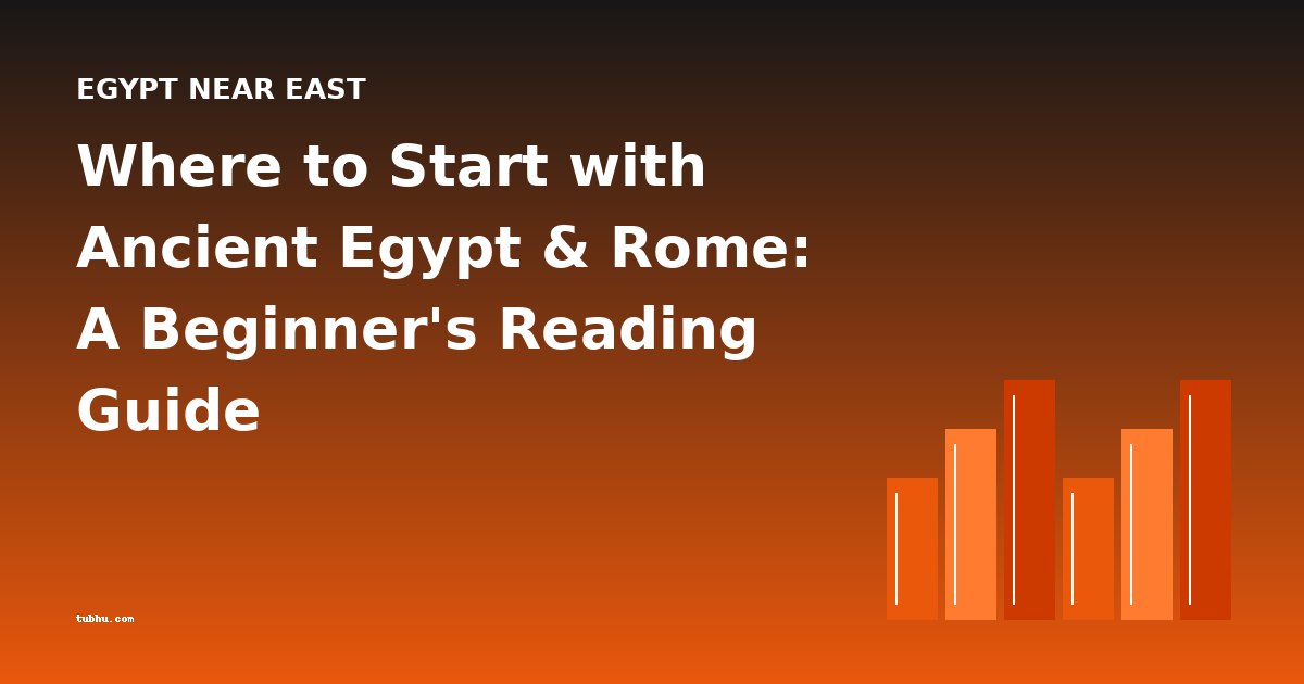 Where to Start with Ancient Egypt & Rome: A Beginner's Reading Guide