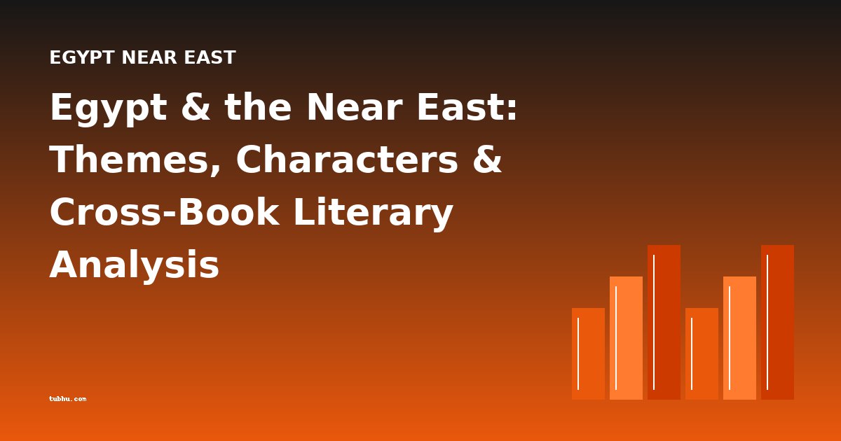 Egypt & the Near East: Themes, Characters & Cross-Book Literary Analysis